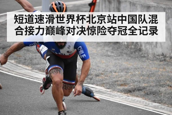 短道速滑世界杯北京站中国队混合接力巅峰对决惊险夺冠全记录